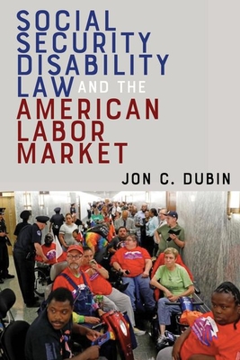 Social Security Disability Law and the American Labor Market By Jon C. Dubin Cover Image