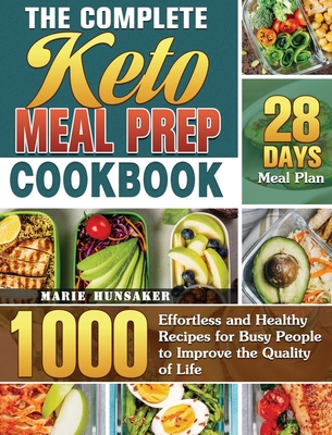 The Complete Keto Meal Prep Cookbook: 1000 Effortless and Healthy Recipes for Busy People to Improve the Quality of Life with 28 Days Meal Plan Cover Image