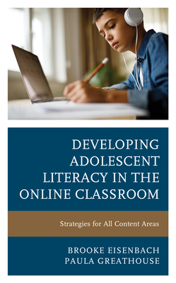 Developing Adolescent Literacy in the Online Classroom: Strategies for All Content Areas By Brooke Eisenbach, Paula Greathouse Cover Image