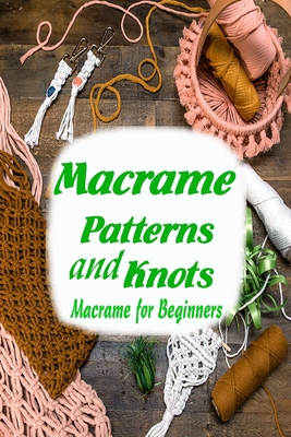 Macrame Patterns and Knots: Macrame for Beginners: Gift for Mom