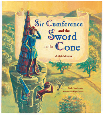 Sir Cumference and the Sword in the Cone By Cindy Neuschwander, Wayne Geehan (Illustrator) Cover Image