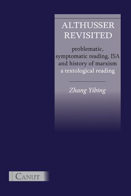 Althusser Revisited. Problematic, Symptomatic Reading, ISA and History of Marxism By Yibing Zhang, Cem Kizilcec (Editor) Cover Image