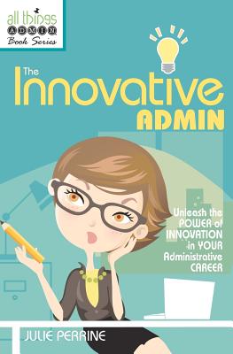 The Innovative Admin (All Things Admin Book)