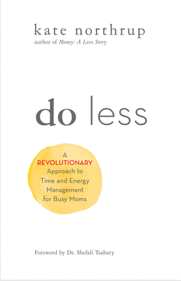 Do Less: A Revolutionary Approach to Time and Energy Management for Ambitious Women By Kate Northrup Cover Image