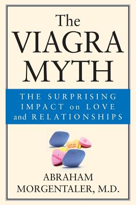 The Viagra Myth: The Surprising Impact on Love and Relationships By Abraham Morgentaler Cover Image