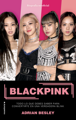 Blackpink. Todo lo que debes saber para convertirte en una verdadera blink / Bla ckpink: K-Pop's No.1 Girl Group Cover Image