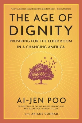 The Age of Dignity: Preparing for the Elder Boom in a Changing America By Ai-Jen Poo Cover Image