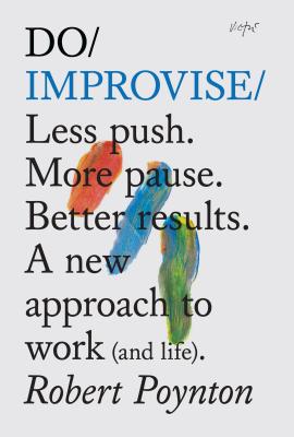 Do Improvise: Less Push. More Pause. Better results By Robert Poynton Cover Image