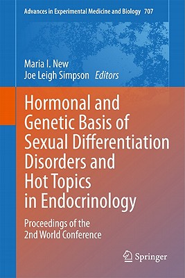 Hormonal and Genetic Basis of Sexual Differentiation Disorders and Hot Topics in Endocrinology: Proceedings of the 2nd World Conference (Advances in Experimental Medicine and Biology #707) Cover Image
