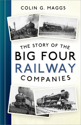 The Story of the Big Four Railway Companies By Colin G. Maggs Cover Image