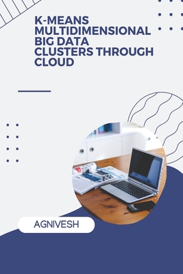 K-Means Multidimensional Big Data Clusters Through Cloud By Agnivesh Cover Image
