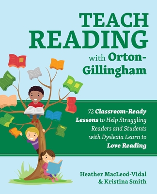 Teach Reading with Orton-Gillingham: 72 Classroom-Ready Lessons to Help Struggling Readers and Students with Dyslexia Learn to Love Reading (Books for Teachers) By Heather MacLeod-Vidal, Kristina Smith Cover Image