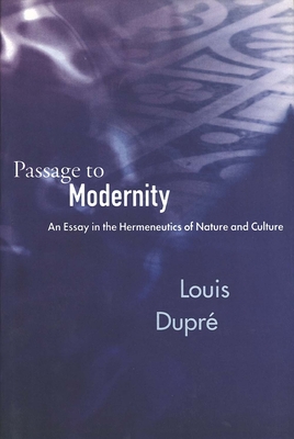 Passage to Modernity: An Essay on the Hermeneutics of Nature and Culture By Louis Dupré Cover Image