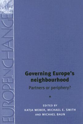 Governing Europe's Neighbourhood: Partners or Periphery? (Europe in Change) By Weber Katja (Editor), Smith Michael E. (Editor), Baun Michael (Editor) Cover Image