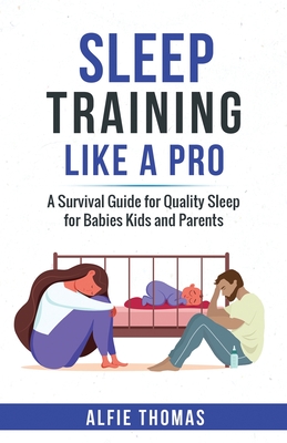Sleep Training Like a Pro: A Survival Guide for Quality Sleep for Babies, Kids, and Parents Cover Image