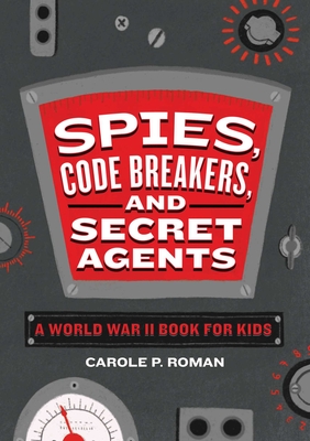 Spies, Code Breakers, and Secret Agents: A World War II Book for Kids (Spies in History for Kids) cover