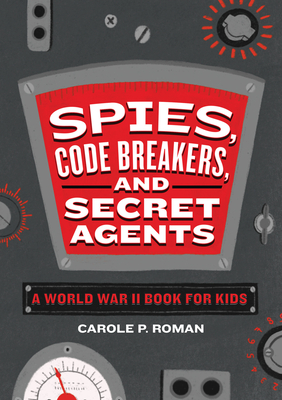 Spies, Code Breakers, and Secret Agents: A World War II Book for Kids (Spies in History for Kids) Cover Image