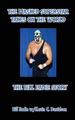 The Masked Superstar Takes on the World: The Bill Eadie Story By Bill Eadie, Kevin C. Davison Cover Image