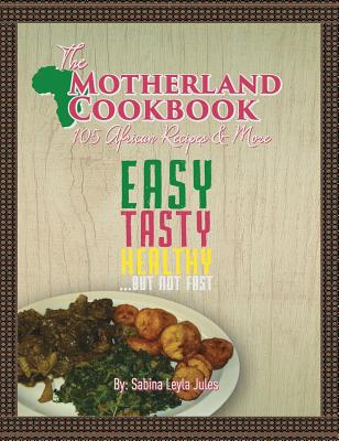 The Motherland Cookbook: Easy, Tasty, Healthy but not Fast ... By Sabina Leyla Jules Cover Image