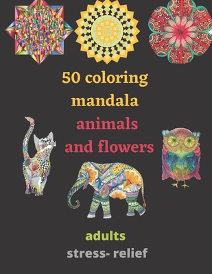 50 coloring mandala animals and flowers for adults stress- relief: coloring  book relieving designs, creativity, concentration, Gift idea, girl, boy, r  (Paperback)