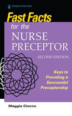 Fast Facts for the Nurse Preceptor, Second Edition: Keys to Providing a Successful Preceptorship By Maggie Ciocco Cover Image