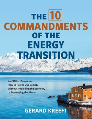 The 10 Commandments of the Energy Transition: And Other Essays on How to Power Our Society Without Imploding the Economy or Destroying the Planet Cover Image
