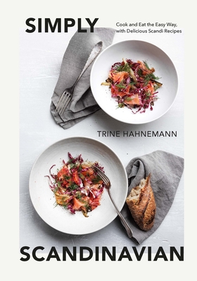 Simply Scandinavian: Cook and Eat the Easy Way, with Delicious Scandi Recipes By Trine Hahnemann Cover Image