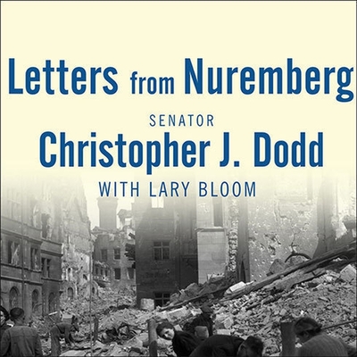 Letters from Nuremberg Lib/E: My Father's Narrative of a Quest for Justice By Christopher J. Dodd, Lary Bloom, Lary Bloom (Contribution by) Cover Image