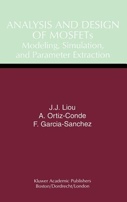 Analysis and Design of Mosfets: Modeling, Simulation, and Parameter Extraction (Software Engineering; 4) By Juin Jei Liou, Adelmo Ortiz-Conde, Francisco Garcia-Sanchez Cover Image