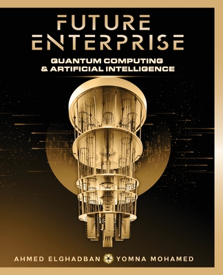 Future Enterprise: Quantum Computing and Artificial Intelligence By Ahmed Elghadban, Yomna Mohamed Cover Image