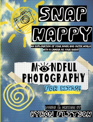 Snap Happy: Mindful Photography For Kids By Byron Flitsch Cover Image