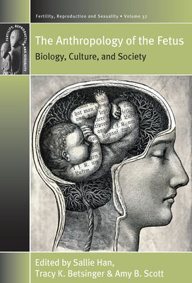 The Anthropology of the Fetus: Biology, Culture, and Society (Fertility #37)