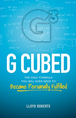G Cubed: The Only Formula You Will Ever Need to Become Personally Fulfilled By Lloyd Roberts Cover Image