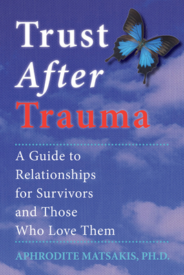 Trust After Trauma: A Guide to Relationships for Survivors and Those Who Love Them By Aphrodite T. Matsakis Cover Image