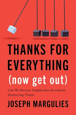 Thanks for Everything (Now Get Out): Can We Restore Neighborhoods without Destroying Them? By Joseph Margulies Cover Image