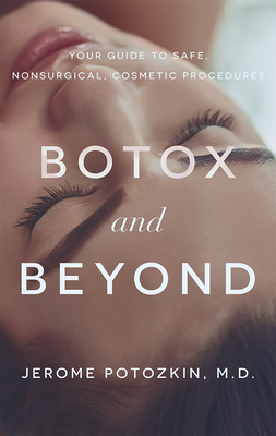 Botox and Beyond: Your Guide to Safe, Nonsurgical, Cosmetic Procedures By Jerome Potozkin Cover Image