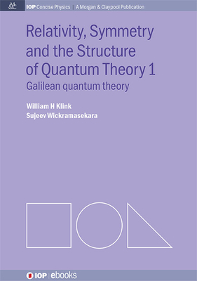 Relativity, Symmetry and the Structure of the Quantum Theory (Iop Concise Physics) By William H. Klink, Sujeev Wickramasekara Cover Image