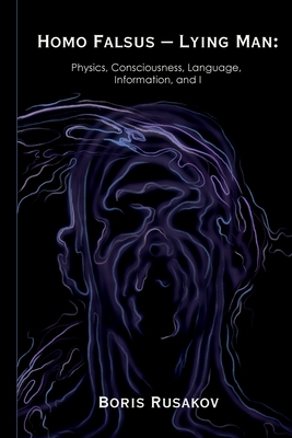 Homo Falsus - Lying Man: Physics, Consciousness, Language, Information, and I Cover Image