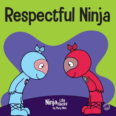 Respectful Ninja: A Children's Book About Showing and Giving Respect (Ninja Life Hacks #70)