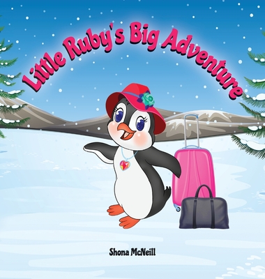 Little Ruby's Big Adventure: A Children's Picture Book About A Penguin Exploring New Places, Trying New Things, Understanding Other Cultures, Makin By Shona McNeill Cover Image
