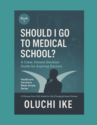 Should I Go to Medical School?: A Clear, Honest Decision Guide for Aspiring Doctors (Healthcare Decisions Made Simple: A Choose-Your-Path Guide for Life-Changing Career Choices #1)