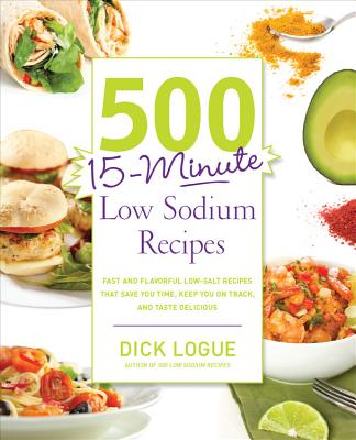 500 15-Minute Low Sodium Recipes: Fast and Flavorful Low-Salt Recipes that Save You Time, Keep You on Track, and Taste Delicious By Dick Logue Cover Image