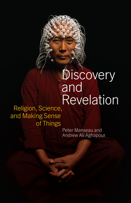 Discovery and Revelation: Religion, Science, and Making Sense of Things By Peter Manseau, Andrew Ali Aghapour Cover Image