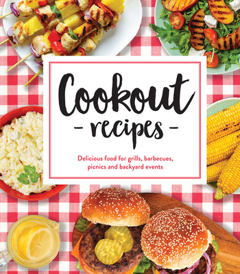 Cookout Recipes: Delicious Food for Grills, Barbecues, Picnics and Backyard Events cover