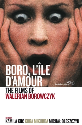 Boro, l'Île d'Amour: The Films of Walerian Borowczyk By Kamila Kuc (Editor), Kuba Mikurda (Editor), Michal Oleszczyk (Editor) Cover Image