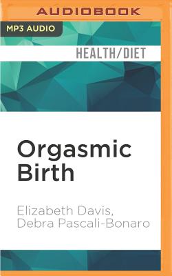 Orgasmic Birth: Your Guide to a Safe, Satisfying, and Pleasurable Birth Experience Cover Image