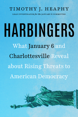 Harbingers: What January 6 and Charlottesville Reveal About Rising Threats to American Democracy By Timothy J. Heaphy Cover Image