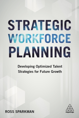 Strategic Workforce Planning: Developing Optimized Talent Strategies for Future Growth By Ross Sparkman Cover Image