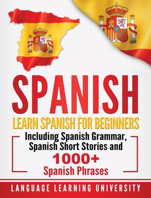 Spanish: Learn Spanish For Beginners Including Spanish Grammar, Spanish Short Stories and 1000+ Spanish Phrases Cover Image