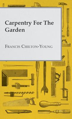 Carpentry for the Garden By Francis Chilton-Young Cover Image